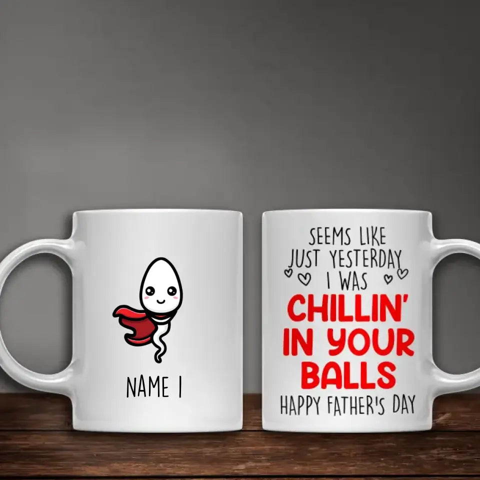 Seems Like Yesterday I Was Chilling In Your Balls - Magic Mugs - Father's Day Gift